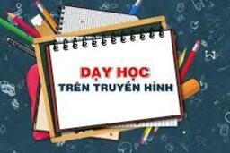 Lịch phát sóng dạy học trên truyền hình Hưng Yên cho học sinh lớp 12 (từ ngày ... 30/03/20